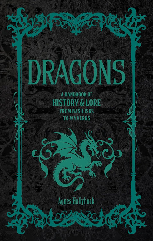 DRAGONS: A HANDBOOK OF HISTORY & LORE - HOLLYHOCK. AGNES